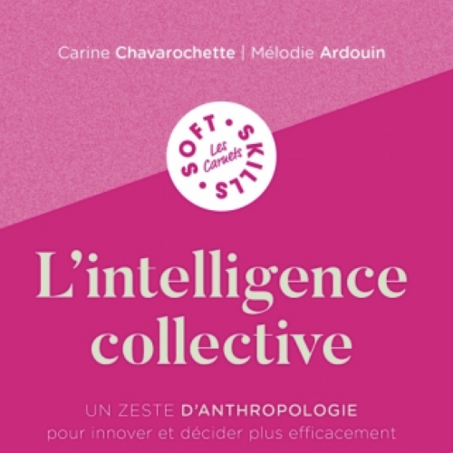 L'intelligence collective : un zeste d'anthropologie pour innover et décider plus efficacement
